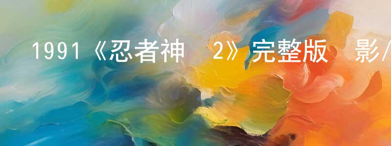 陳夏敏發布1991《忍者神龜2》完整版電影/在線觀看/百度云-美劇天堂